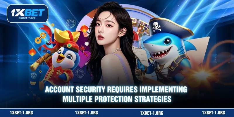 Account security requires implementing multiple protection strategies
