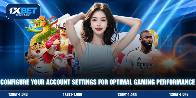 Configure your account settings for optimal gaming performance